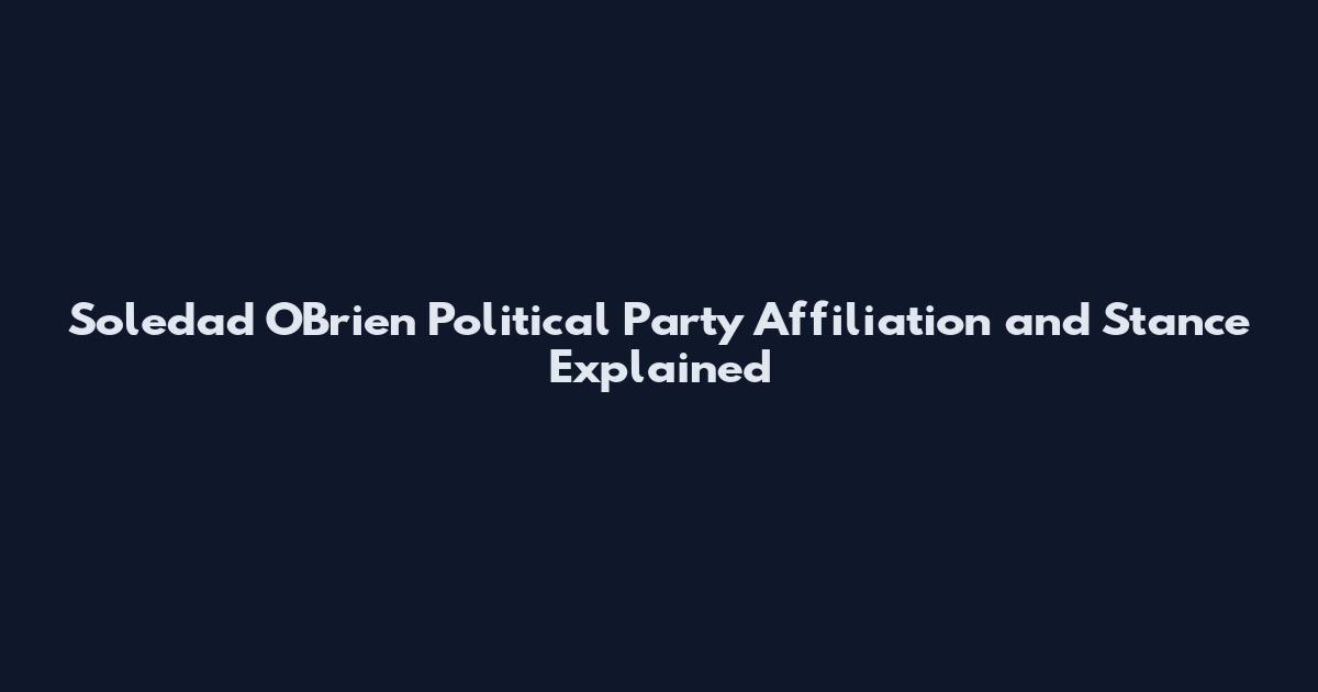 Soledad O'Brien Political Party Affiliation and Stance Explained