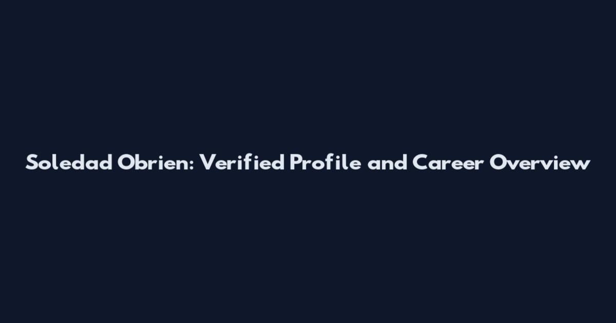 Soledad Obrien: Verified Profile and Career Overview
