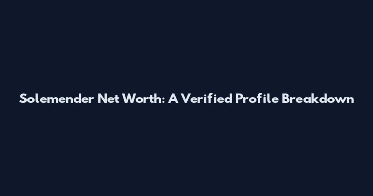 Solemender Net Worth: A Verified Profile Breakdown