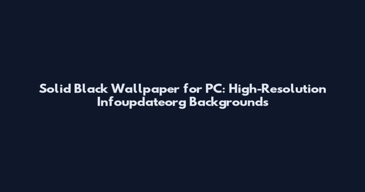 Solid Black Wallpaper for PC: High-Resolution Infoupdateorg Backgrounds