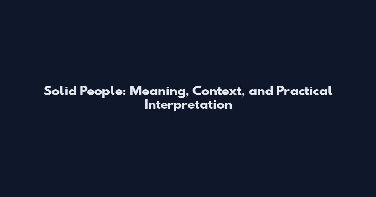 Solid People: Meaning, Context, and Practical Interpretation