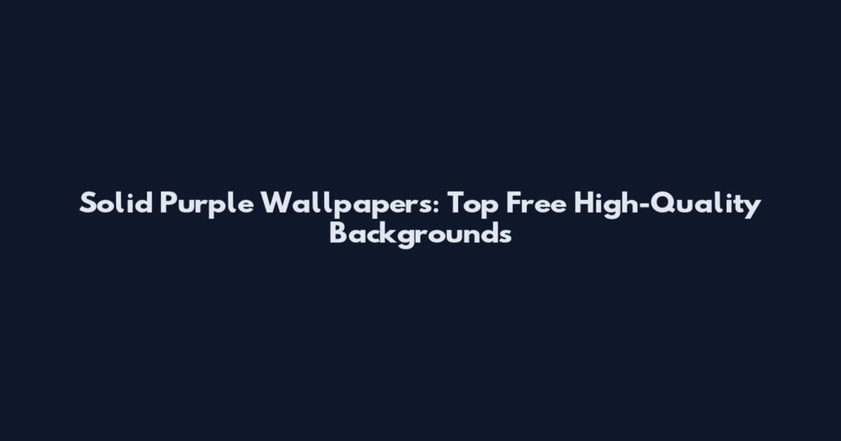 Solid Purple Wallpapers: Top Free High-Quality Backgrounds