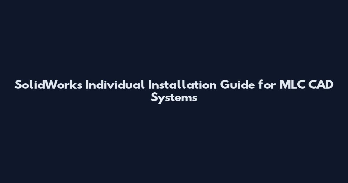 SolidWorks Individual Installation Guide for MLC CAD Systems