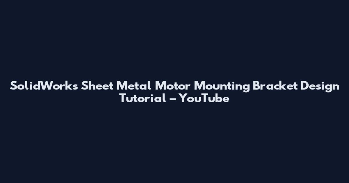 SolidWorks Sheet Metal Motor Mounting Bracket Design Tutorial – YouTube