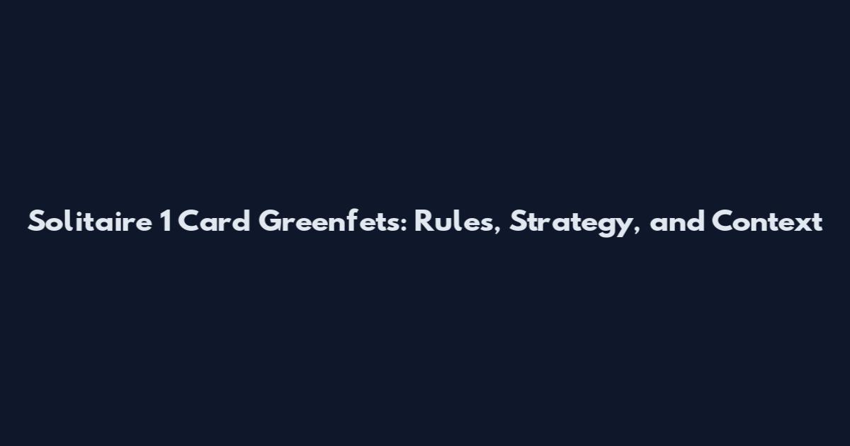 Solitaire 1 Card Greenfets: Rules, Strategy, and Context