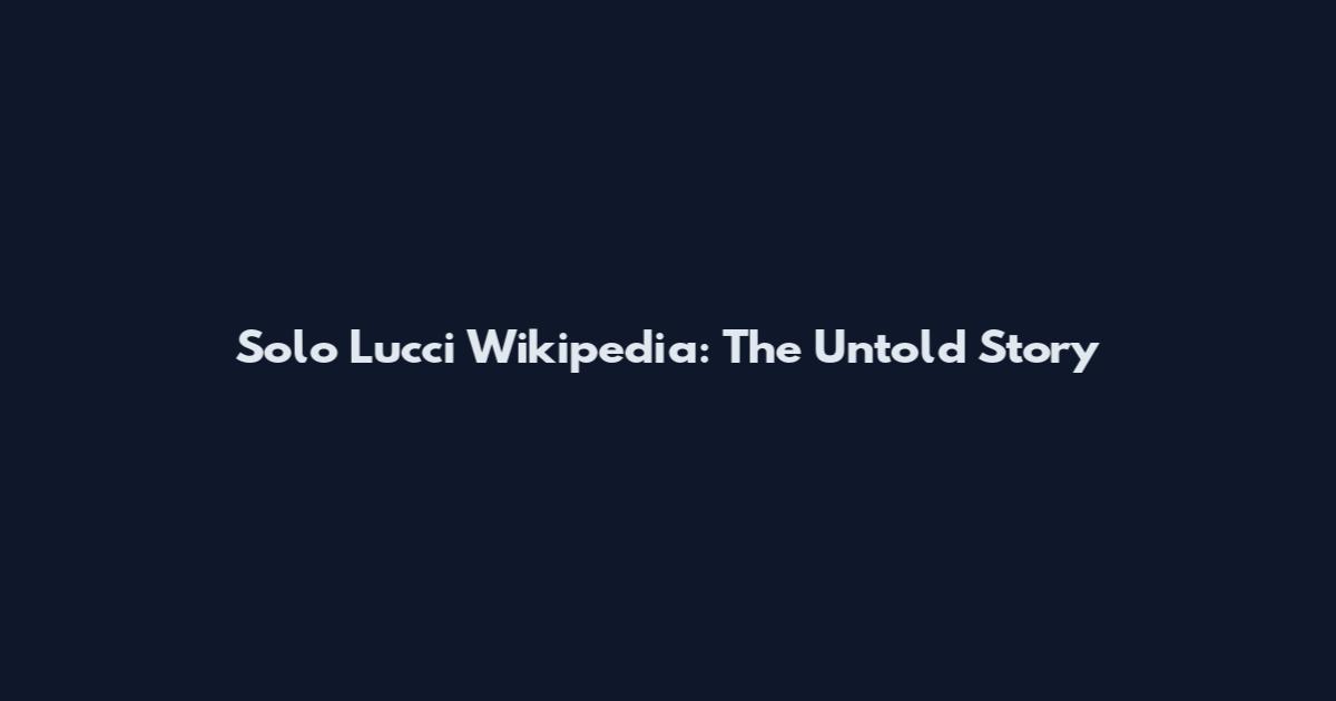Solo Lucci Wikipedia: The Untold Story