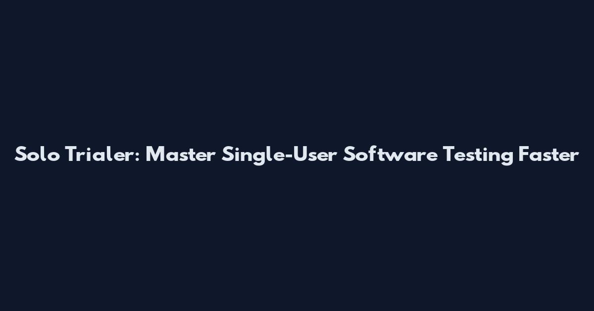 Solo Trialer: Master Single-User Software Testing Faster