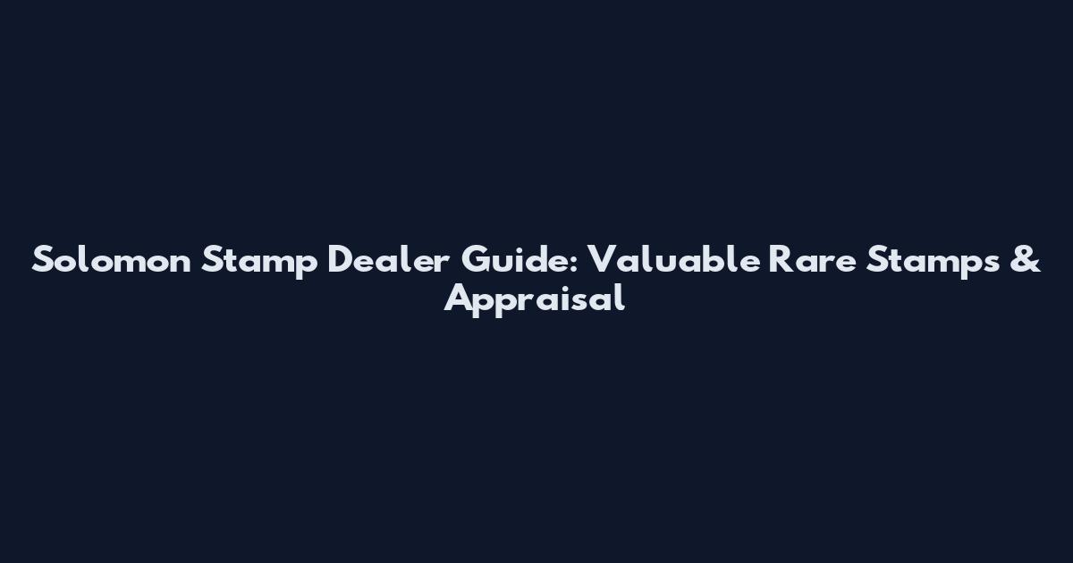 Solomon Stamp Dealer Guide: Valuable Rare Stamps & Appraisal