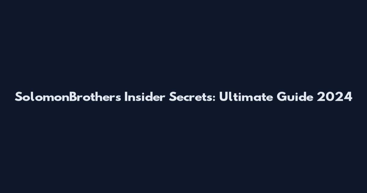 SolomonBrothers Insider Secrets: Ultimate Guide 2024