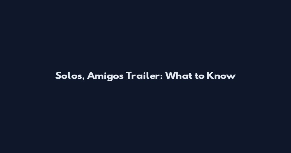 Solos, Amigos Trailer: What to Know