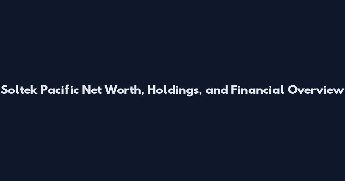 Soltek Pacific Net Worth, Holdings, and Financial Overview