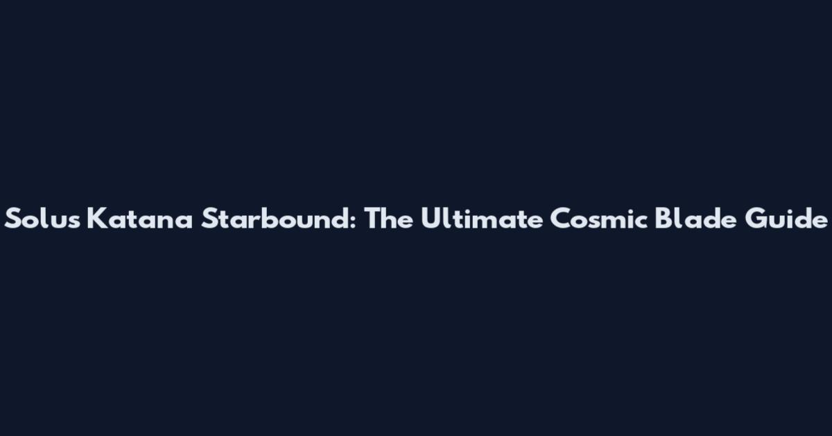 Solus Katana Starbound: The Ultimate Cosmic Blade Guide
