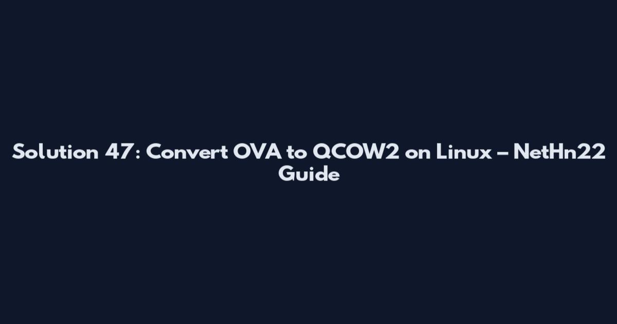 Solution 47: Convert OVA to QCOW2 on Linux – NetHn22 Guide