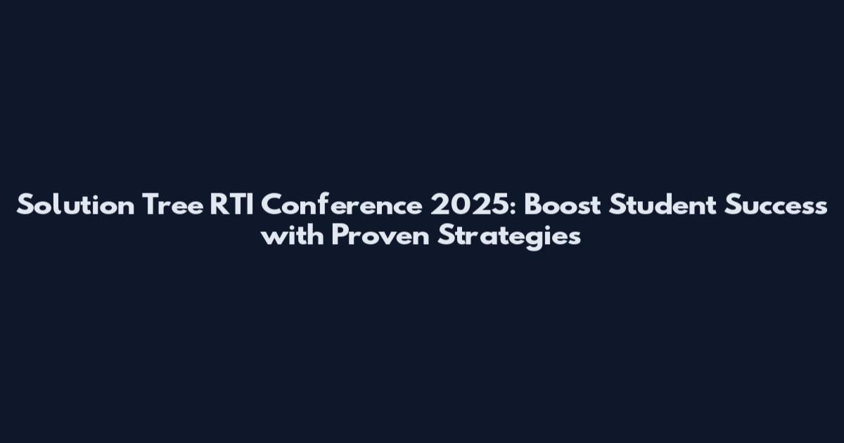 Solution Tree RTI Conference 2025: Boost Student Success with Proven Strategies