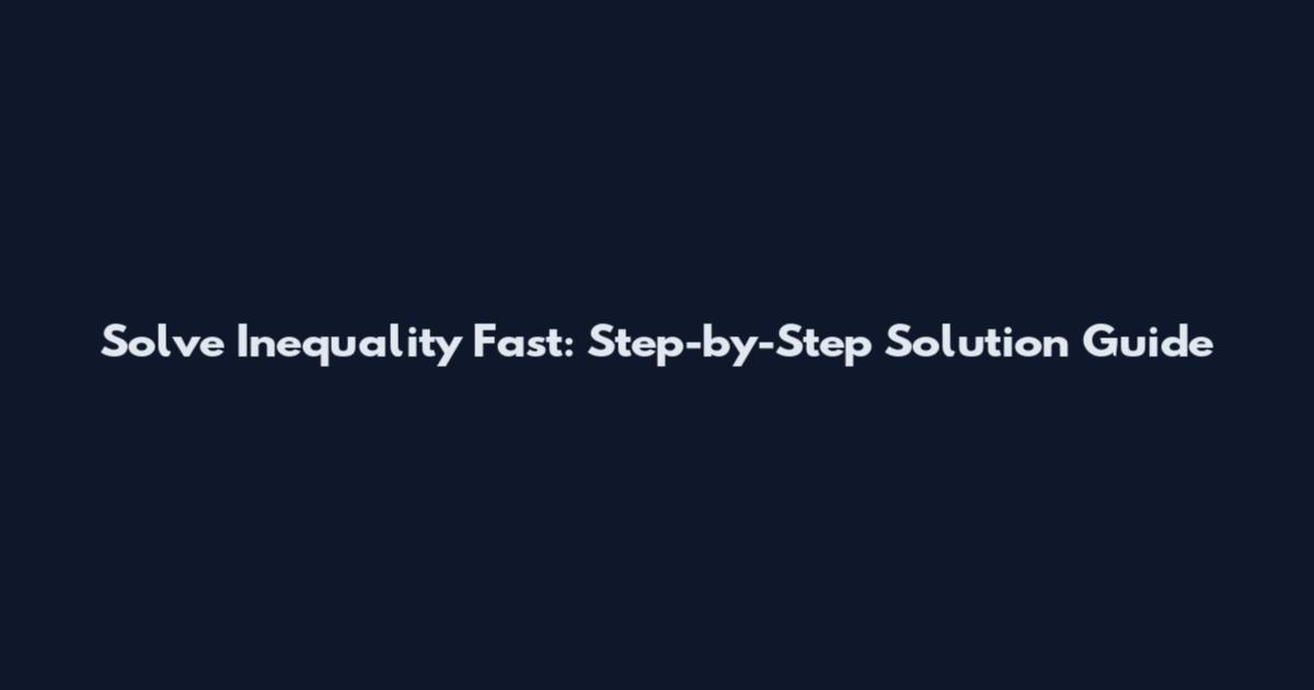 Solve Inequality Fast: Step-by-Step Solution Guide
