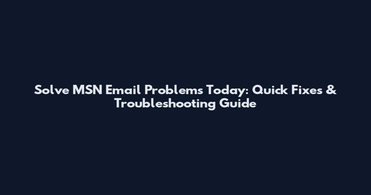 Solve MSN Email Problems Today: Quick Fixes & Troubleshooting Guide
