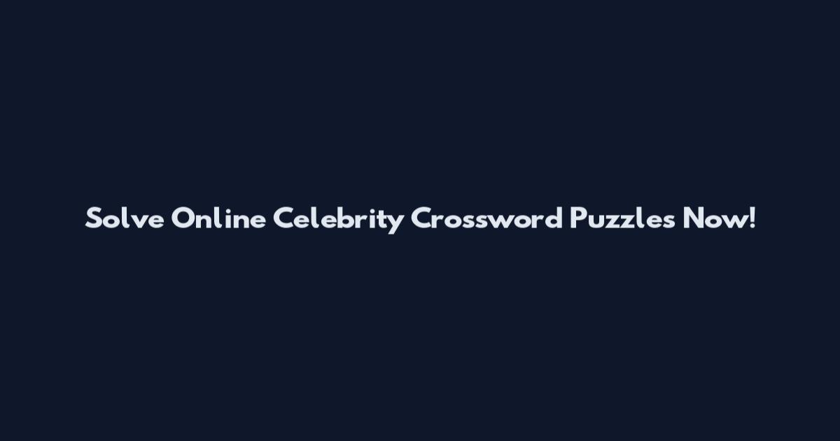 Solve Online Celebrity Crossword Puzzles Now!