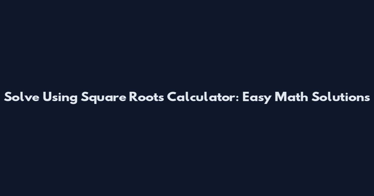 Solve Using Square Roots Calculator: Easy Math Solutions