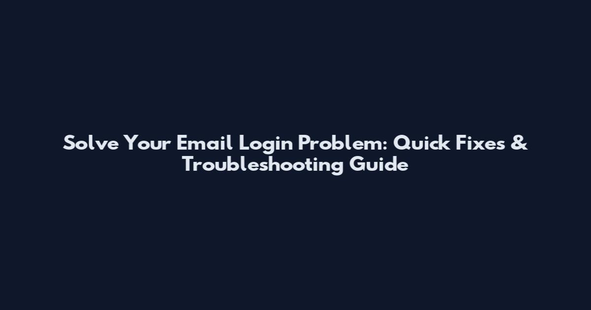 Solve Your Email Login Problem: Quick Fixes & Troubleshooting Guide