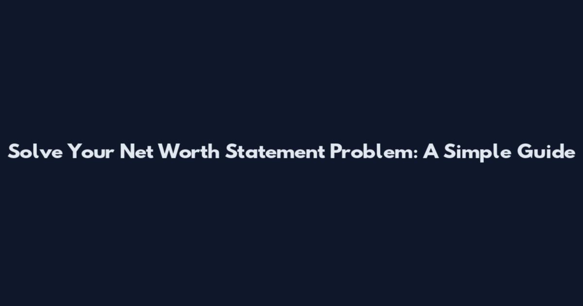 Solve Your Net Worth Statement Problem: A Simple Guide