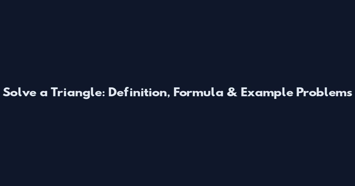 Solve a Triangle: Definition, Formula & Example Problems