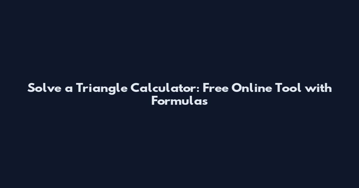 Solve a Triangle Calculator: Free Online Tool with Formulas