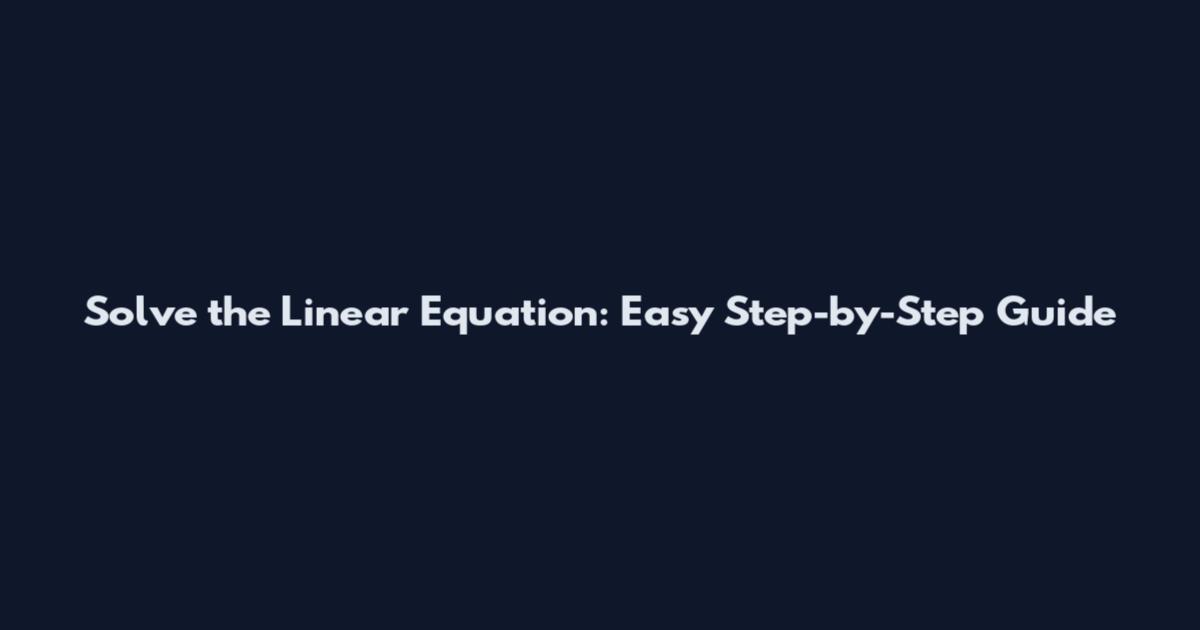 Solve the Linear Equation: Easy Step-by-Step Guide