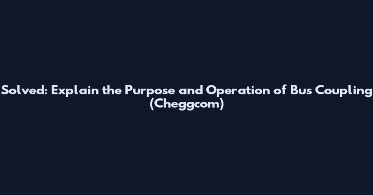 Solved: Explain the Purpose and Operation of Bus Coupling (Cheggcom)