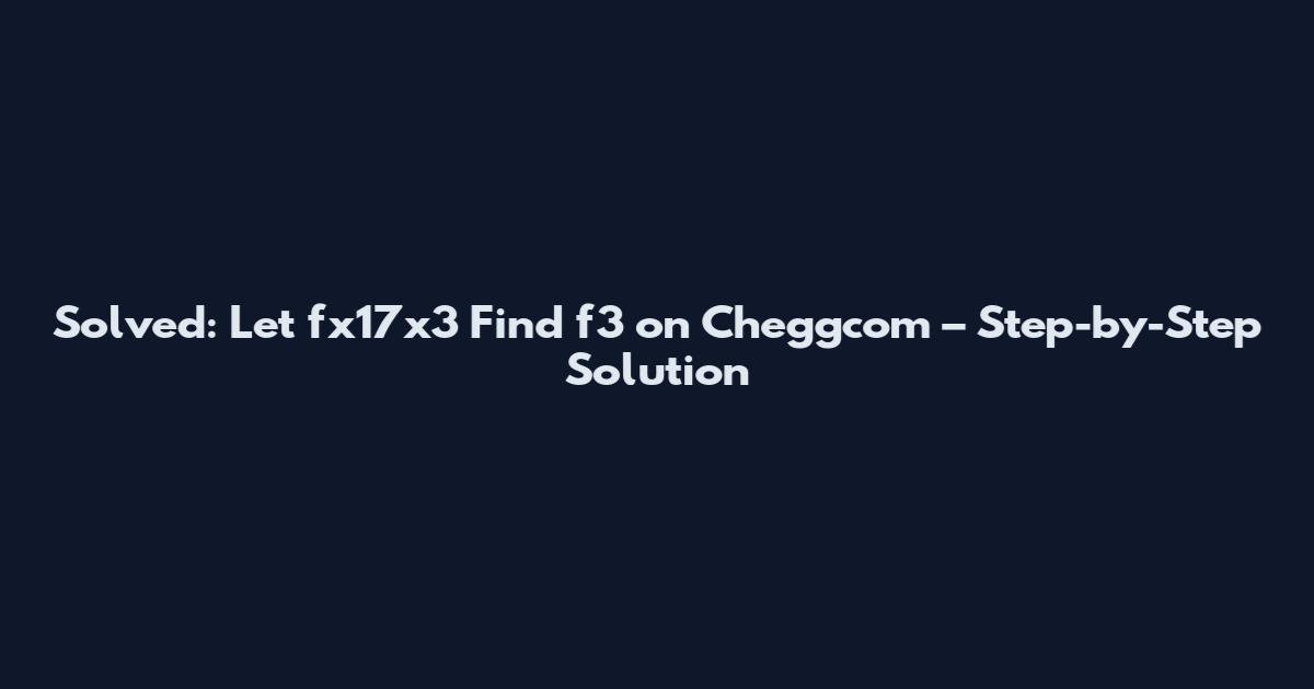 Solved: Let fx17x3 Find f3 on Cheggcom – Step-by-Step Solution