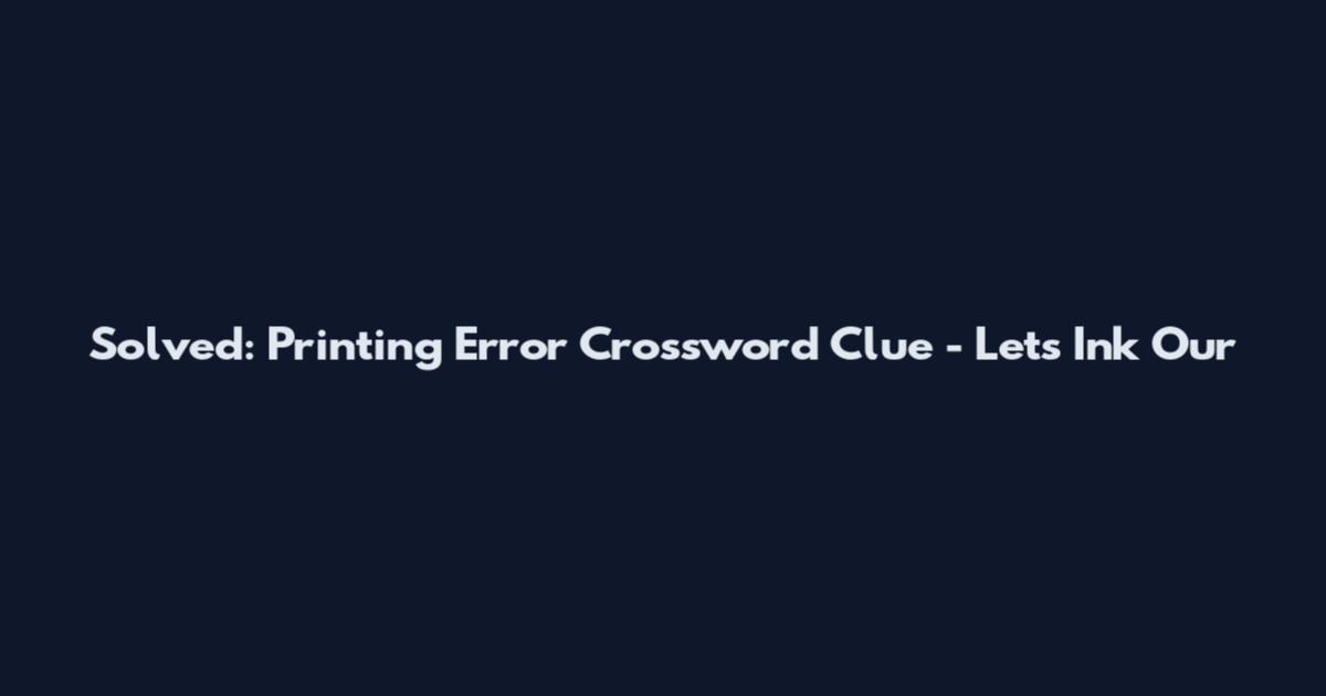 Solved: Printing Error Crossword Clue - Let's Ink Our