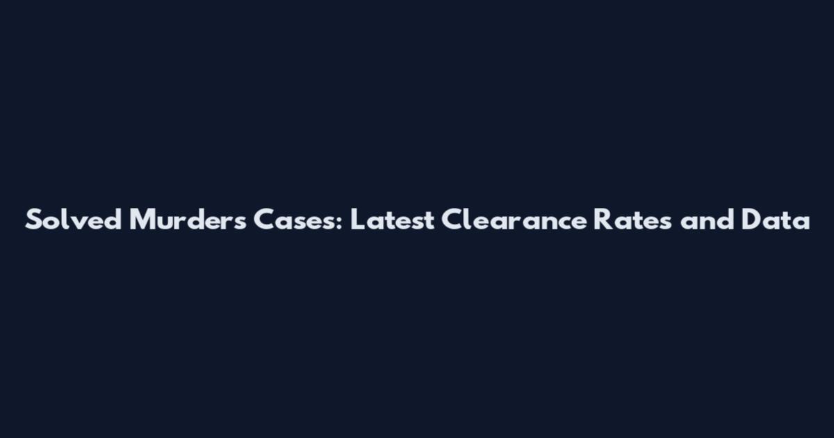 Solved Murders Cases: Latest Clearance Rates and Data