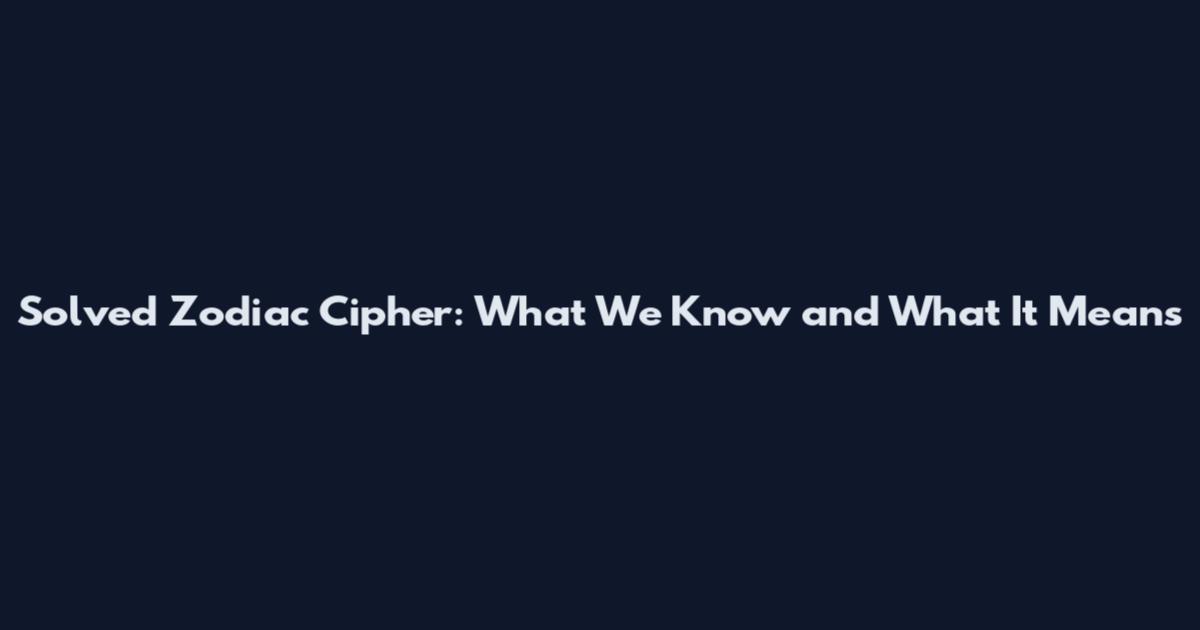 Solved Zodiac Cipher: What We Know and What It Means