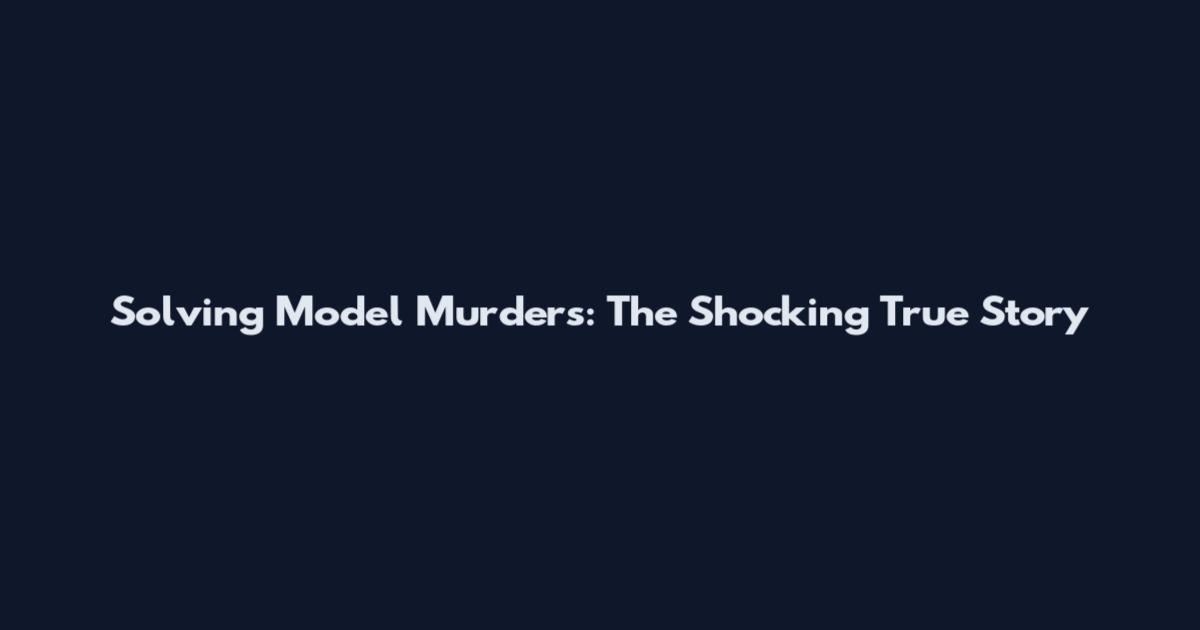 Solving Model Murders: The Shocking True Story