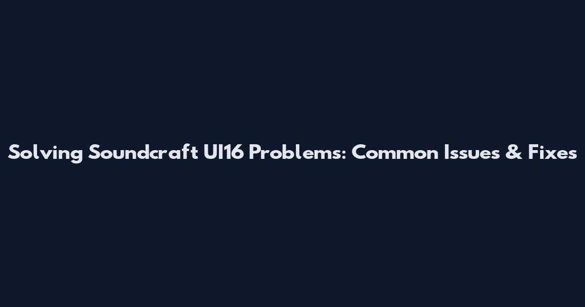 Solving Soundcraft UI16 Problems: Common Issues & Fixes