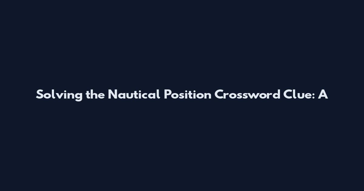 Solving the Nautical Position Crossword Clue: A