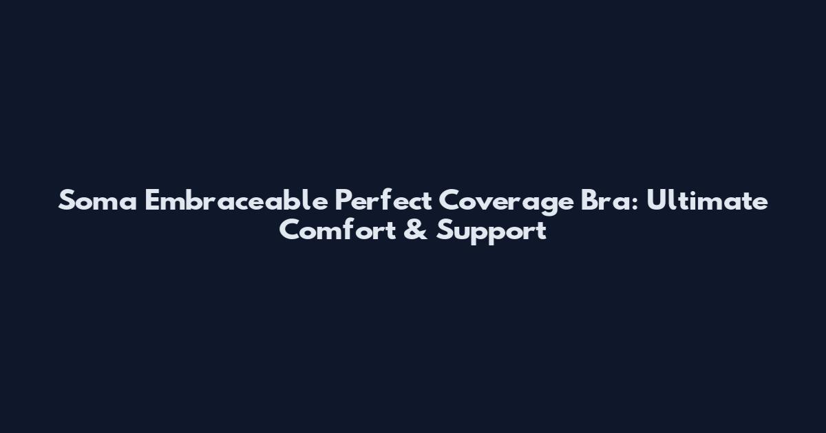 Soma Embraceable Perfect Coverage Bra: Ultimate Comfort & Support