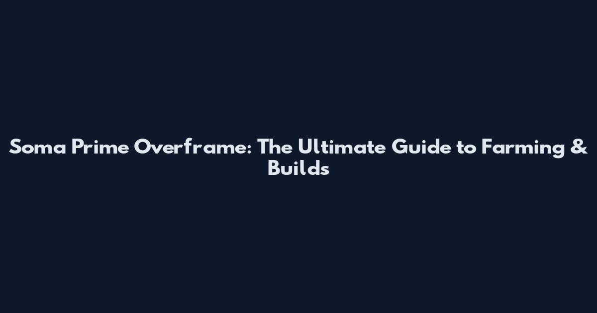 Soma Prime Overframe: The Ultimate Guide to Farming & Builds