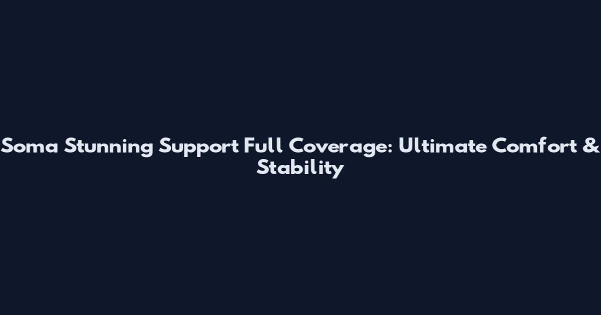 Soma Stunning Support Full Coverage: Ultimate Comfort & Stability