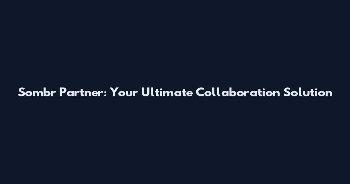 Sombr Partner: Your Ultimate Collaboration Solution