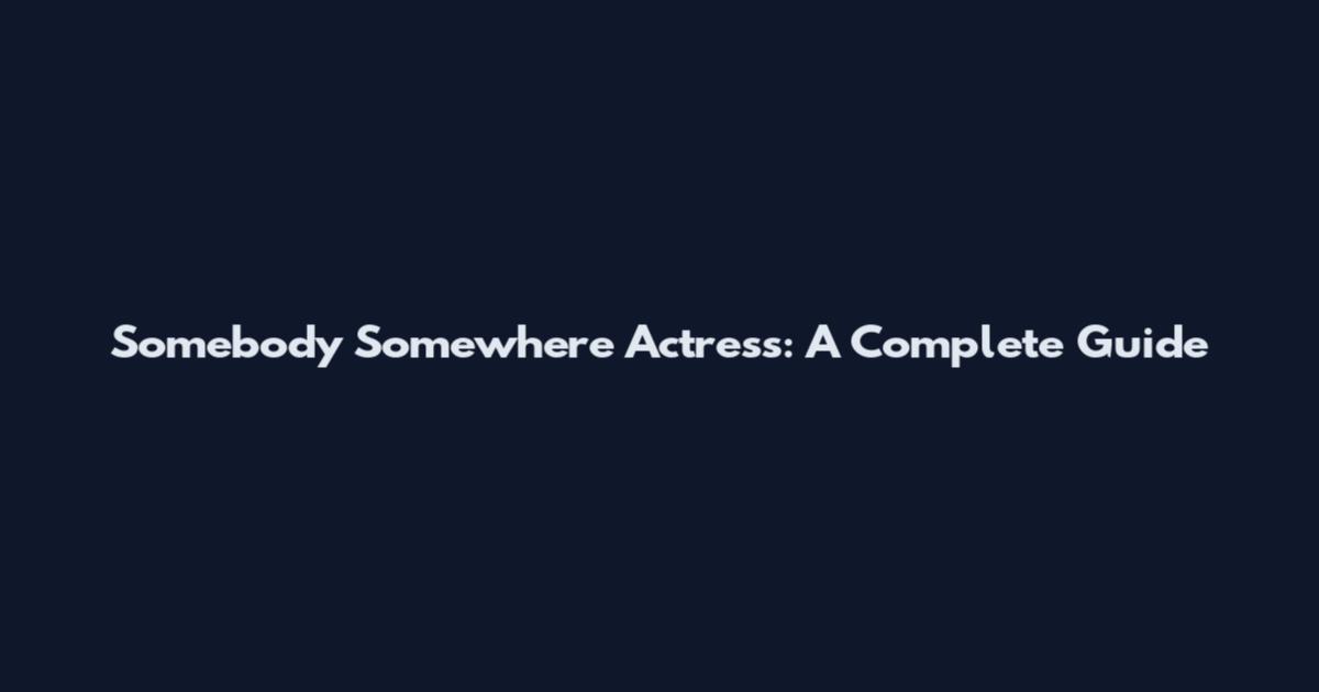 Somebody Somewhere Actress: A Complete Guide