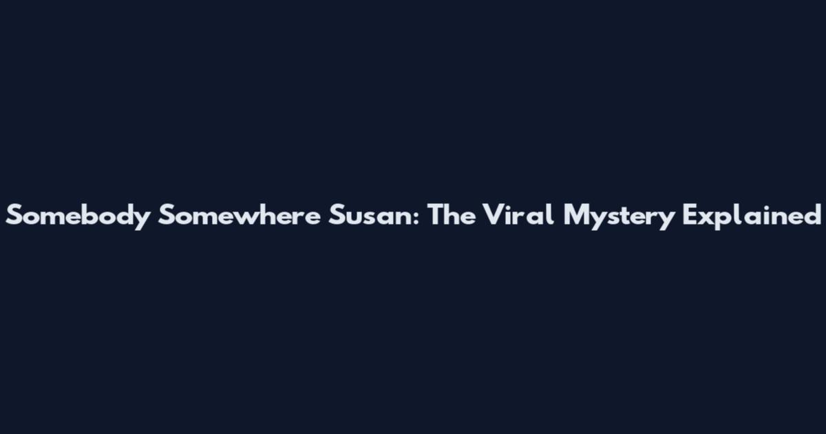 Somebody Somewhere Susan: The Viral Mystery Explained