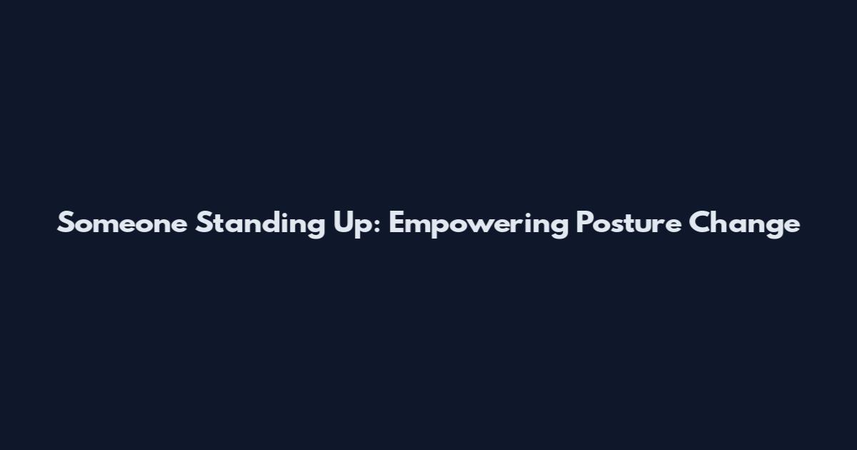 Someone Standing Up: Empowering Posture Change