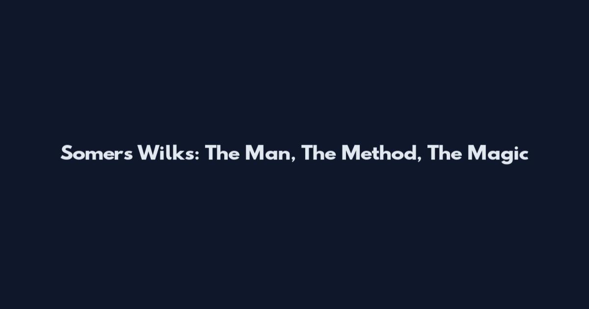 Somers Wilks: The Man, The Method, The Magic
