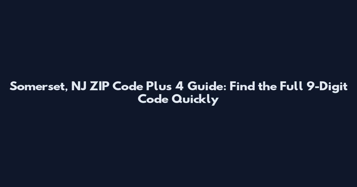 Somerset, NJ ZIP Code Plus 4 Guide: Find the Full 9-Digit Code Quickly