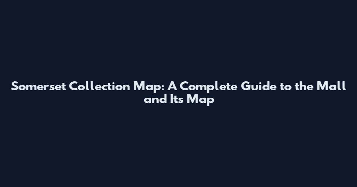 Somerset Collection Map: A Complete Guide to the Mall and Its Map