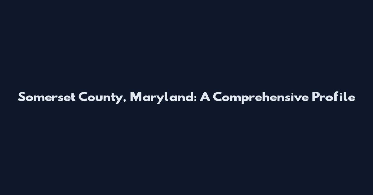 Somerset County, Maryland: A Comprehensive Profile