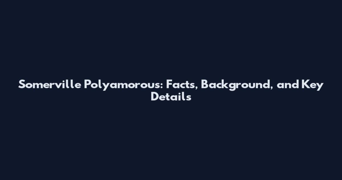 Somerville Polyamorous: Facts, Background, and Key Details