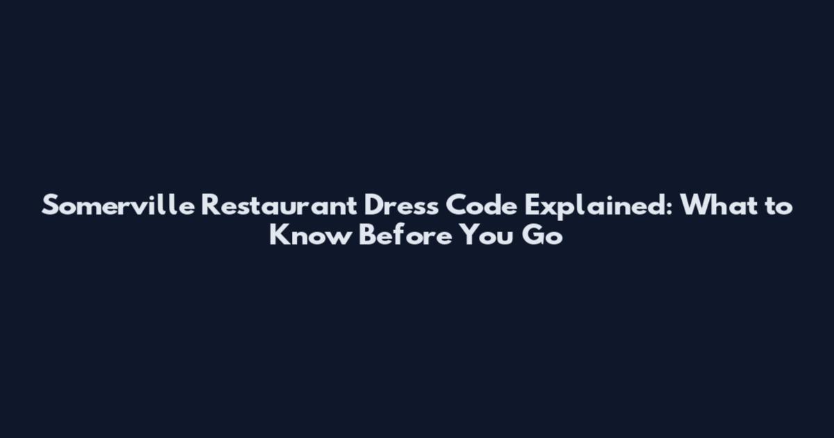 Somerville Restaurant Dress Code Explained: What to Know Before You Go