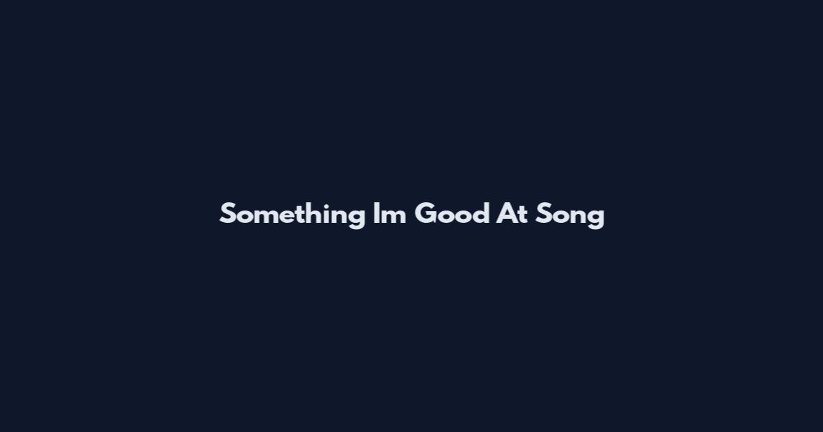 Something I'm Good At Song