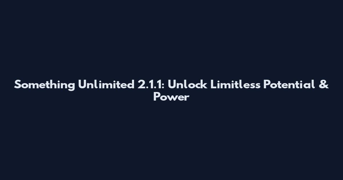 Something Unlimited 2.1.1: Unlock Limitless Potential & Power